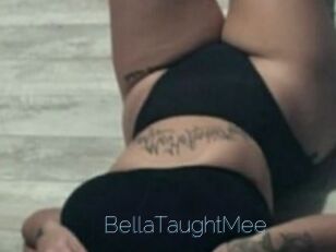BellaTaughtMee