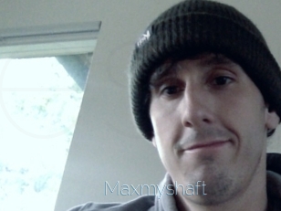 Maxmyshaft